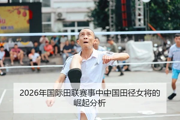 2026年国际田联赛事中中国田径女将的崛起分析